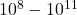 10^8-10^{11}