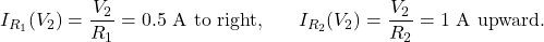 \[I_{R_1}(V_2)=\frac{V_2}{R_1}=0.5~\mathrm{A}~\mathrm{to~right},~~~~~I_{R_2}(V_2)=\frac{V_2}{R_2}=1~\mathrm{A}~\mathrm{upward}.\]