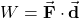 W=\vec{\mathbf{F}}\cdot\vec{\mathbf{d}}