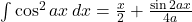 \int\cos^2{ax}\,dx=\frac{x}{2}+\frac{\sin{2ax}}{4a}
