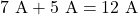 7~\mathrm{A}+5~\mathrm{A}=12~\mathrm{A}