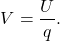 \begin{equation*}V=\frac{U}{q}.\end{equation*}