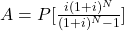 A = P[\frac{i(1+i)^N}{(1+i)^N-1}]