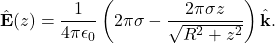 \begin{equation*}\hat{\mathbf{E}}(z)=\frac{1}{4\pi\epsilon_0}\left(2\pi\sigma-\frac{2\pi\sigma z}{\sqrt{R^2+z^2}}\right)\hat{\mathbf{k}}.\end{equation*}