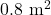 0.8~\mathrm{m}^2