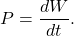 \[P=\frac{dW}{dt}.\]