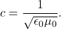 \begin{equation*}c=\frac{1}{\sqrt{\epsilon_0\mu_0}}.\end{equation*}