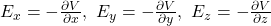 E_x=-\frac{\partial V}{\partial x},~E_y=-\frac{\partial V}{\partial y},~E_z=-\frac{\partial V}{\partial z}