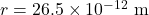 r=26.5\times10^{-12}~\mathrm{m}