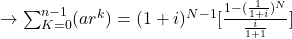 \rightarrow\sum_{K=0}^{n-1}(ar^k) = (1+i)^{N-1}[\frac{1-(\frac{1}{1+i})^N}{\frac{i}{1+1}}]