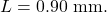L=0.90~\mathrm{mm}.