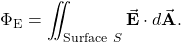 \[\Phi_{\mathrm{E}}=\iint_{\mathrm{Surface}~S}\vec{\mathbf{E}}\cdot d\vec{\mathbf{A}}.\]