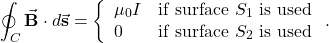 \[\oint_C\vec{\mathbf{B}}\cdot d\vec{\mathbf{s}}=\left\{\begin{array}{lc}\mu_0I&\mathrm{if~surface~}S_1~\mathrm{is~used}\\0&\mathrm{if~surface~}S_2~\mathrm{is~used}\end{array}\right..\]
