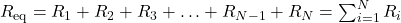 R_{\mathrm{eq}}=R_1+R_2+R_3+\ldots+R_{N-1}+R_N=\sum_{i=1}^NR_i