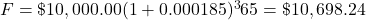 F=\$10,000.00(1+0.000185)^365=\$10,698.24