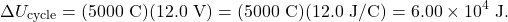 \[\Delta U_{\mathrm{cycle}}=(5000~\mathrm{C})(12.0~\mathrm{V})=(5000~\mathrm{C})(12.0~\mathrm{J/C})=6.00\times10^4~\mathrm{J}.\]
