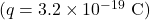 (q=3.2\times10^{-19}~\mathrm{C})