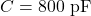 C=800~\mathrm{pF}