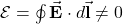 \mathcal{E}=\oint\vec{\mathbf{E}}\cdot d\vec{\mathbf{l}}\neq0