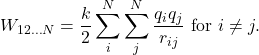 \begin{equation*}W_{12\ldots N}=\frac{k}{2}\sum_i^N\sum_j^N\frac{q_iq_j}{r_{ij}}~\mathrm{for}~i\neq j.\end{equation*}