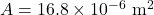 A=16.8\times10^{-6}~\mathrm{m}^2