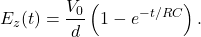 \[E_z(t)=\frac{V_0}{d}\left(1-e^{-t/RC}\right).\]