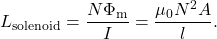 \begin{equation*}L_{\mathrm{solenoid}}=\frac{N\Phi_{\mathrm{m}}}{I}=\frac{\mu_0N^2A}{l}.\end{equation*}