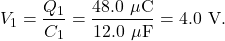 \[V_1=\frac{Q_1}{C_1}=\frac{48.0~\mu\mathrm{C}}{12.0~\mu\mathrm{F}}=4.0~\mathrm{V}.\]