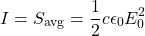 \begin{equation*}I=S_{\mathrm{avg}}=\frac{1}{2}c\epsilon_0E_0^2\end{equation*}