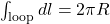 \int_{\mathrm{loop}}dl=2\pi R