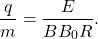 \begin{equation*}\frac{q}{m}=\frac{E}{BB_0R}.\end{equation*}