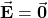 \vec{\mathbf{E}}=\vec{\mathbf{0}}