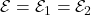 \mathcal{E}=\mathcal{E}_1=\mathcal{E}_2