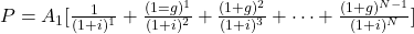 P = A_1[\frac{1}{(1+i)^1}+\frac{(1=g)^1}{(1+i)^2}+\frac{(1+g)^2}{(1+i)^3}+\cdots+\frac{(1+g)^{N-1}}{(1+i)^N}]