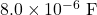 8.0\times10^{-6}~\mathrm{F}