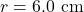 r=6.0~\mathrm{cm}