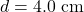 d=4.0~\mathrm{cm}