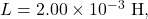 L=2.00\times10^{-3}~\mathrm{H},