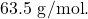 63.5~\mathrm{g/mol}.