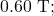 0.60~\mathrm{T};