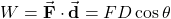 W=\vec{\mathbf{F}}\cdot\vec{\mathbf{d}}=FD\cos\theta