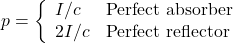 p=\left\{\begin{array}{ll}I/c&\mathrm{Perfect~absorber}\\2I/c&\mathrm{Perfect~reflector}\end{array}\right.