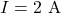 Rendered by QuickLaTeX.com I=2~\mathrm{A}