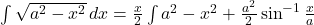 \int\sqrt{a^2-x^2}\,dx=\frac{x}{2}\int{a^2-x^2}+\frac{a^2}{2}\sin^{-1}\frac{x}{a}