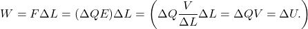 \[W=F\Delta L=(\Delta QE)\Delta L=\left(\Delta Q\frac{V}{\Delta L}\Delta L=\Delta QV=\Delta U.\right)\]