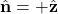 \hat{\mathbf{n}}=+\hat{\mathbf{z}}