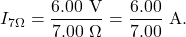 \[I_{7\Omega}=\frac{6.00~\mathrm{V}}{7.00~\Omega}=\frac{6.00}{7.00}~\mathrm{A}.\]