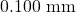 0.100~\mathrm{mm}