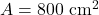A=800~\mathrm{cm}^2