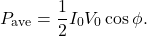 \[P_{\mathrm{ave}}=\frac{1}{2}I_0V_0\cos\phi.\]